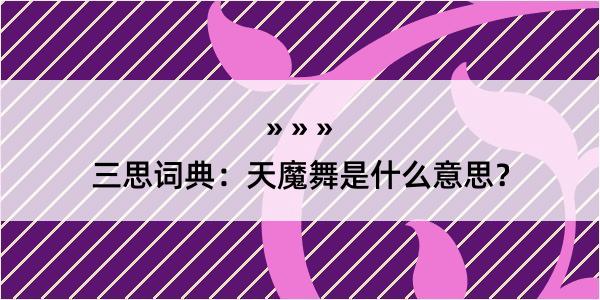 三思词典：天魔舞是什么意思？