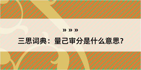 三思词典：量己审分是什么意思？