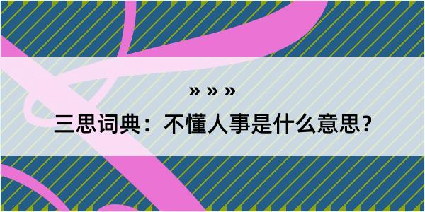 三思词典：不懂人事是什么意思？