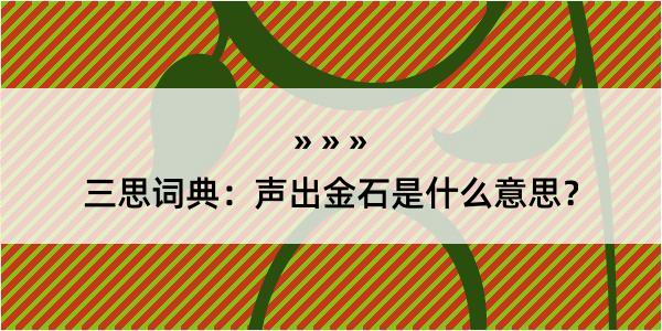 三思词典：声出金石是什么意思？