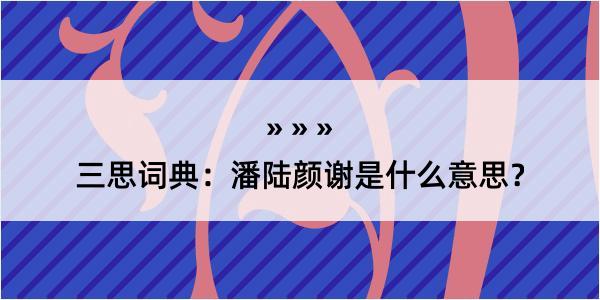 三思词典：潘陆颜谢是什么意思？