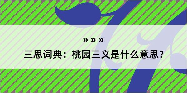 三思词典：桃园三义是什么意思？