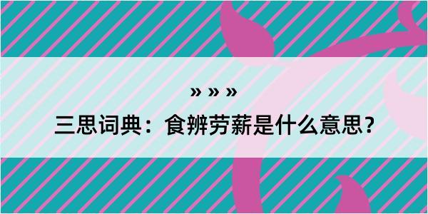 三思词典：食辨劳薪是什么意思？