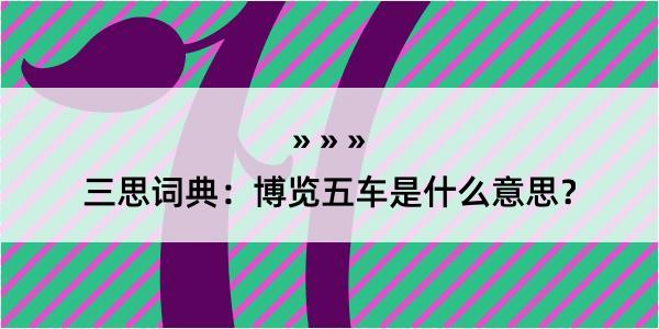 三思词典：博览五车是什么意思？