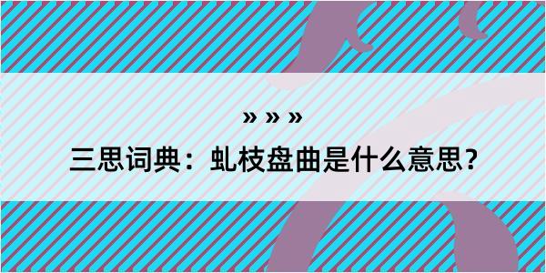 三思词典：虬枝盘曲是什么意思？