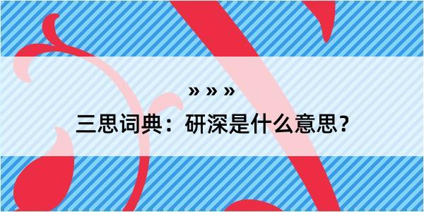 三思词典：研深是什么意思？