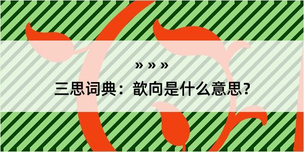 三思词典：歆向是什么意思？