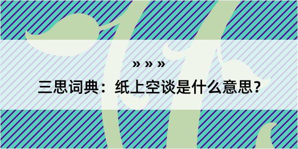 三思词典：纸上空谈是什么意思？