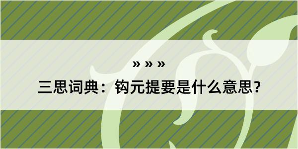 三思词典：钩元提要是什么意思？