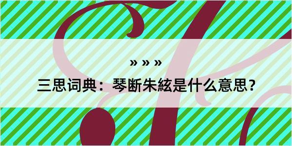 三思词典：琴断朱絃是什么意思？