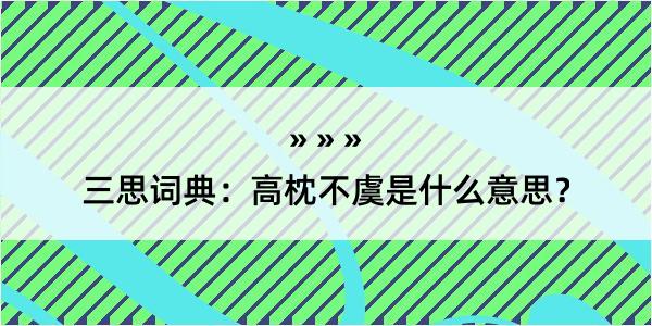 三思词典：高枕不虞是什么意思？