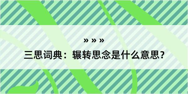 三思词典：辗转思念是什么意思？