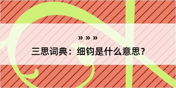 三思词典：细钧是什么意思？