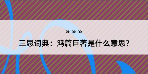 三思词典：鸿篇巨著是什么意思？