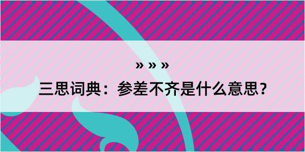 三思词典：参差不齐是什么意思？