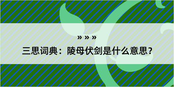 三思词典：陵母伏剑是什么意思？