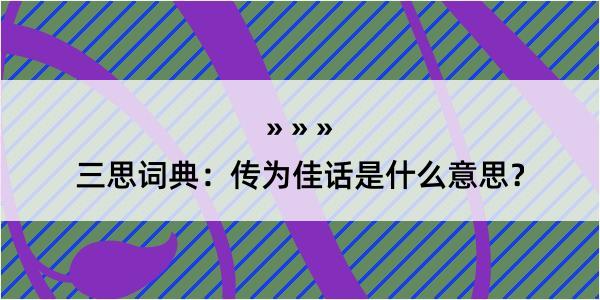 三思词典：传为佳话是什么意思？