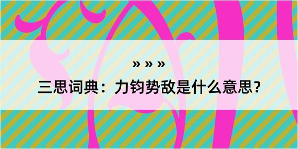 三思词典：力钧势敌是什么意思？