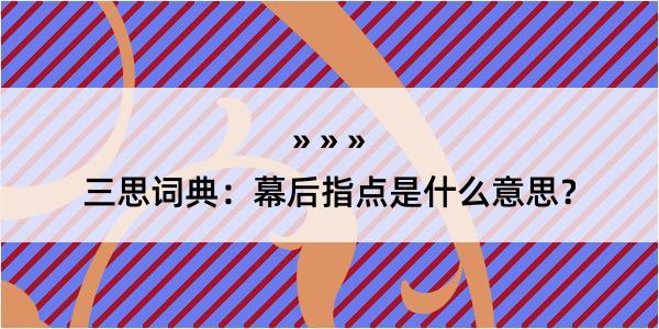 三思词典：幕后指点是什么意思？