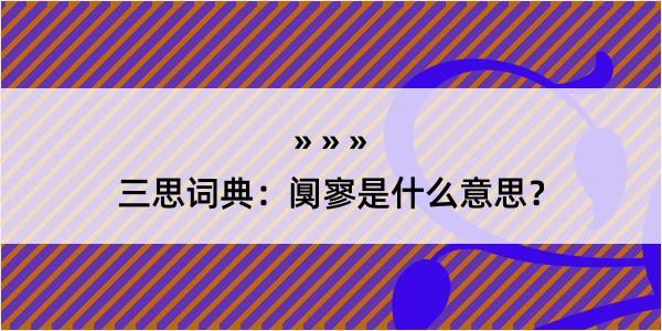 三思词典：阒寥是什么意思？