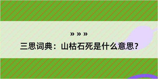 三思词典：山枯石死是什么意思？