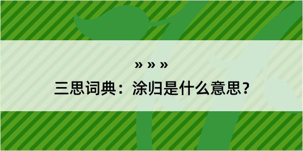 三思词典：涂归是什么意思？