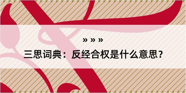 三思词典：反经合权是什么意思？