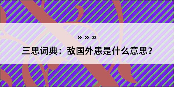 三思词典：敌国外患是什么意思？