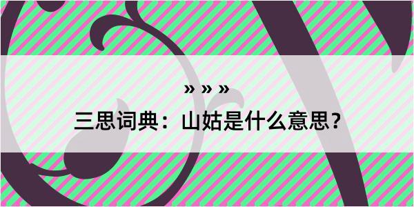 三思词典：山姑是什么意思？