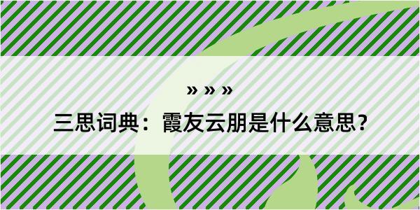 三思词典：霞友云朋是什么意思？