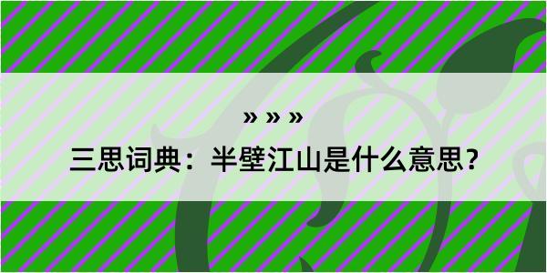 三思词典：半壁江山是什么意思？