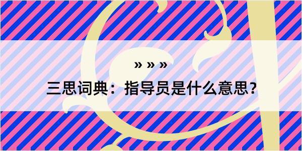 三思词典：指导员是什么意思？