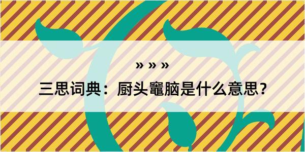 三思词典：厨头竈脑是什么意思？