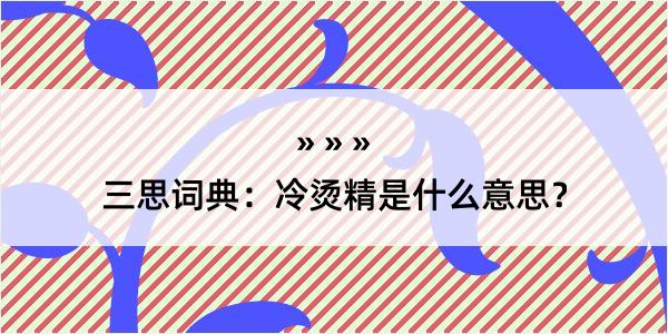 三思词典：冷烫精是什么意思？