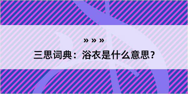 三思词典：浴衣是什么意思？