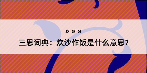 三思词典：炊沙作饭是什么意思？