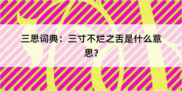 三思词典：三寸不烂之舌是什么意思？