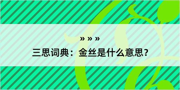 三思词典：金丝是什么意思？