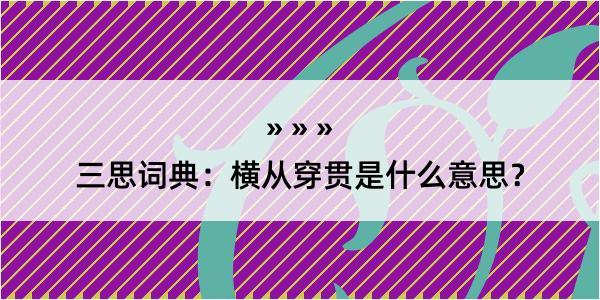 三思词典：横从穿贯是什么意思？