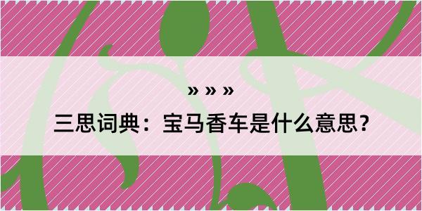 三思词典：宝马香车是什么意思？