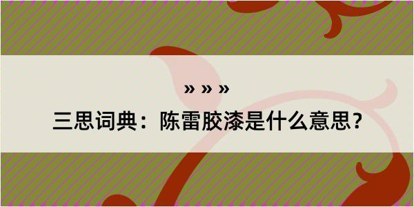 三思词典：陈雷胶漆是什么意思？