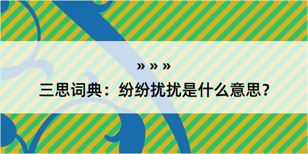 三思词典：纷纷扰扰是什么意思？