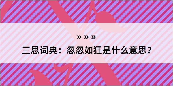 三思词典：忽忽如狂是什么意思？