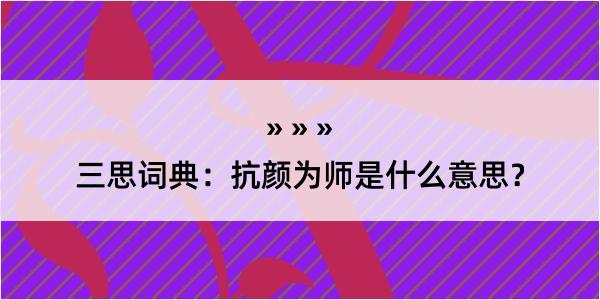 三思词典：抗颜为师是什么意思？