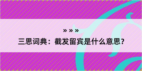 三思词典：截发留宾是什么意思？