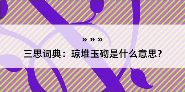 三思词典：琼堆玉砌是什么意思？