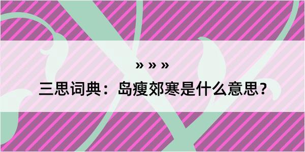 三思词典：岛瘦郊寒是什么意思？