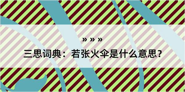 三思词典：若张火伞是什么意思？