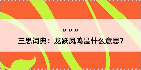 三思词典：龙跃凤鸣是什么意思？