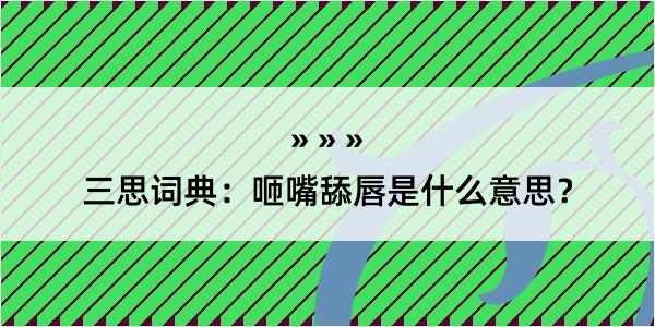 三思词典：咂嘴舔唇是什么意思？